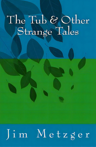 The Tub & Other Strange Tales, De Metzger, Jim., Vol. 1. Editorial Createspace, Tapa Blanda En Inglés