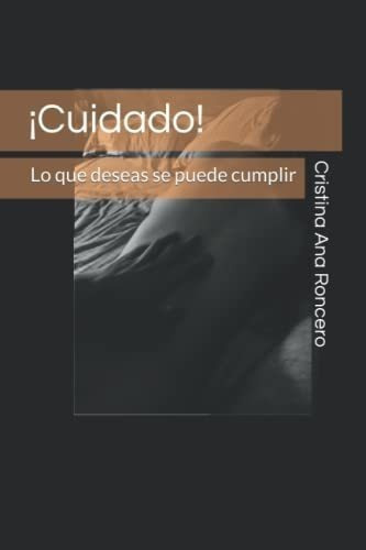 Cuidado Lo Que Deseas Se Puede Cumplir -..., de Roncero, Sra Cristina. Editorial Independently Published en español