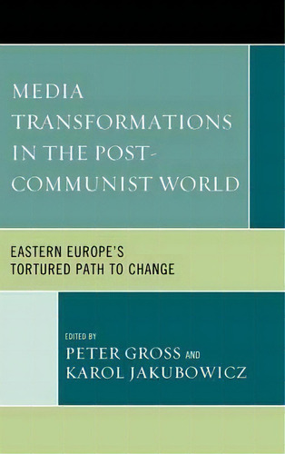 Media Transformations In The Post-communist World : Eastern Europe's Tortured Path To Change, De Peter Gross. Editorial Lexington Books, Tapa Dura En Inglés