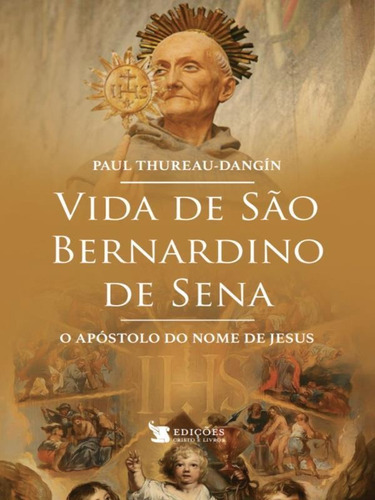 Vida De São Bernardino De Sena: O Apóstolo Do Nome De Jesus, De Thureau-dangin, Paul. Editora Cristo E Livros, Capa Mole Em Português