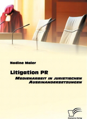 Litigation Pr : Medienarbeit In Juristischen Auseinandersetzungen, De Nadine Maier., Vol. 1. Editorial Diplomica Verlag, Tapa Blanda En Alemán