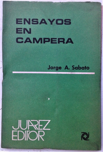 Ensayos En Campera - Jorge A. Sabato - Juarez Editor 1979