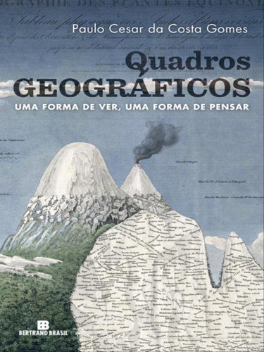 Quadros Geográficos: Uma Forma De Ver, Uma Forma De Pensar, De Gomes, Paulo Cesar Da Costa. Editora Bertrand Brasil, Capa Mole, Edição 1ª Edição - 2017 Em Português