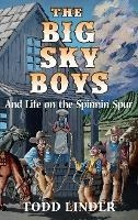The Big Sky Boys And Life On The Spinnin' Spur - Todd Lin...