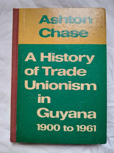 A History Of Trade Unionism In Guyana 1900 To 1961 / Chase