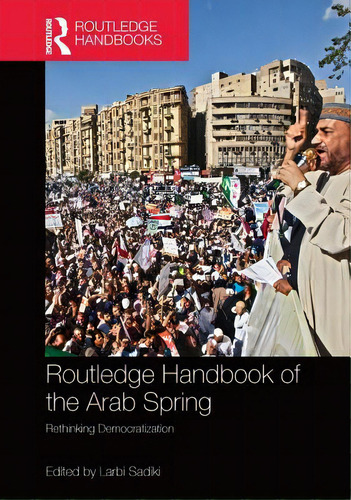 Routledge Handbook Of The Arab Spring: Rethinking Democratization, De Sadiki, Larbi. Editorial Routledge, Tapa Blanda En Inglés