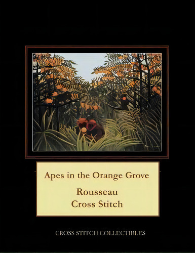 Apes In The Orange Grove : Rousseau Cross Stitch Pattern, De Cross Stitch Collectibles. Editorial Createspace Independent Publishing Platform, Tapa Blanda En Inglés