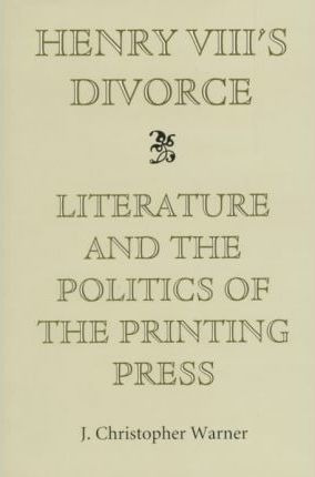 Henry Viii's Divorce: Literature And The Politics Of The ...
