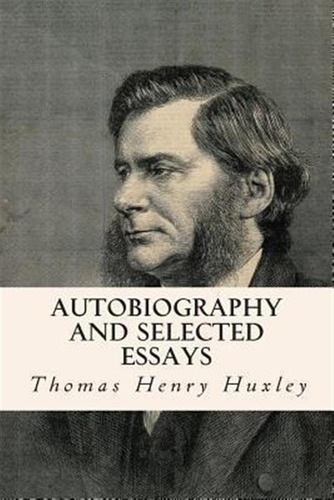 Autobiography And Selected Essays - Thomas Henry Huxley (...