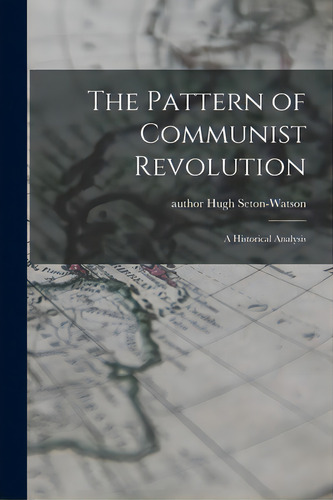 The Pattern Of Communist Revolution: A Historical Analysis, De Seton-watson, Hugh Author. Editorial Hassell Street Pr, Tapa Blanda En Inglés