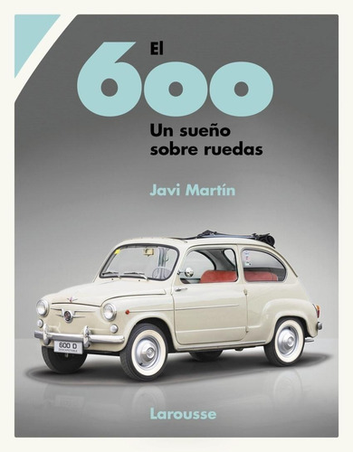 Libro: El 600. Un Sueño Sobre Ruedas. Martin, Javi. Larousse