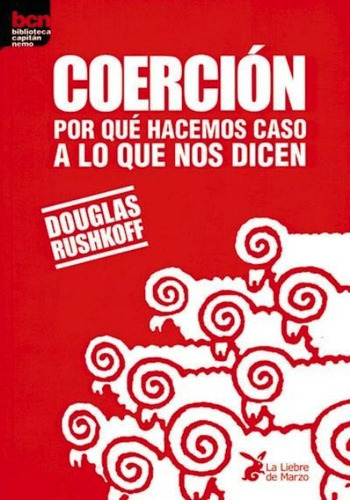 Coercion - Por Que Hacemos Caso A Lo Que Nos Dicen, De Douglas Rushkoff. Editorial Liebre De Marzo (c), Tapa Blanda En Español