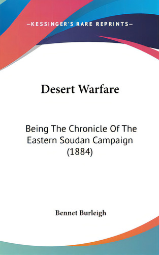 Desert Warfare: Being The Chronicle Of The Eastern Soudan Campaign (1884), De Burleigh, Bennet. Editorial Kessinger Pub Llc, Tapa Dura En Inglés