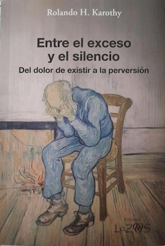 Entre El Exceso Y El Silencio: Del Dolor De Existir A La Perversión, De Rolando Karothy. Editorial Lazos, Edición 1 En Español