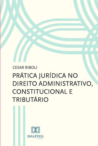Prática Jurídica No Direito Administrativo, Constitucional E Tributário, De Cesar Riboli. Editorial Editora Dialetica, Tapa Blanda En Portuguese