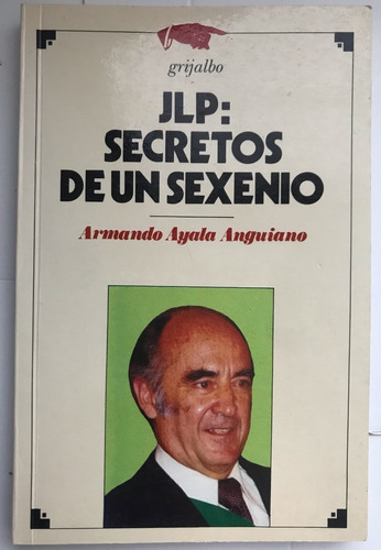 López Portillo Secretos De Un Sexenio Ayala Anguiano Armando