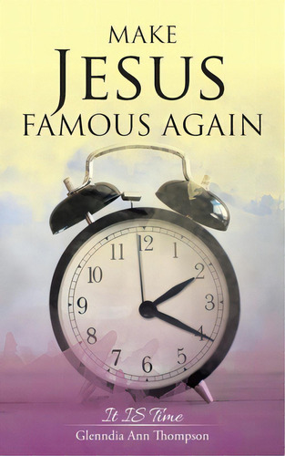 Make Jesus Famous Again: It Is Time, De Thompson, Glenndia Ann. Editorial Westbow Pr, Tapa Blanda En Inglés