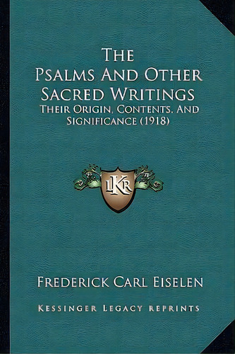 The Psalms And Other Sacred Writings : Their Origin, Contents, And Significance (1918), De Frederick Carl Eiselen. Editorial Kessinger Publishing, Tapa Blanda En Inglés