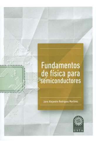 Fundamentos de física para semiconductores, de Jairo Alejandro Rodríguez Martínez. Serie 9587820454, vol. 1. Editorial U. Santo Tomás, tapa blanda, edición 2018 en español, 2018