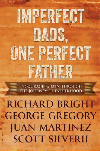 Imperfect Dads, One Perfect Father : Encouraging Men Through The Journey Of Fatherhood., De Scott Silverii. Editorial Five Stones, Tapa Blanda En Inglés