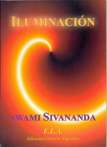 Iluminación, De Swami Sivananda. Editorial E.l.a. (ediciones Libreria Argentina), Tapa Blanda, Edición 1 En Español