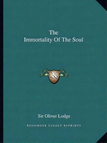 The Immortality Of The Soul, De Sir Oliver Lodge. Editorial Kessinger Publishing, Tapa Blanda En Inglés