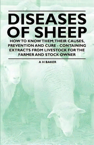 Diseases Of Sheep - How To Know Them; Their Causes, Prevention And Cure - Containing Extracts Fro..., De A H Baker. Editorial Read Books, Tapa Blanda En Inglés