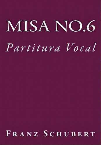 Misa No.6 : Partitura Vocal, De Franz Schubert. Editorial Createspace Independent Publishing Platform, Tapa Blanda En Español