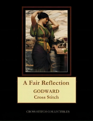 A Fair Reflection : J.w. Godward Cross Stitch Pattern, De Kathleen George. Editorial Createspace Independent Publishing Platform, Tapa Blanda En Inglés