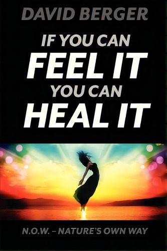 If You Can Feel It You Can Heal It, De Berger, David. Editorial Createspace, Tapa Blanda En Inglés