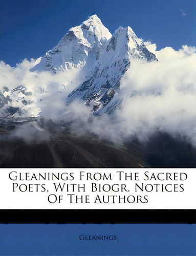 Gleanings From The Sacred Poets, With Biogr. Notices Of The Authors, De Gleanings. Editorial Nabu Pr, Tapa Blanda En Inglés