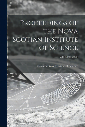 Proceedings Of The Nova Scotian Institute Of Science; V.43 (2005-2006), De Nova Scotian Institute Of Science. Editorial Hassell Street Pr, Tapa Blanda En Inglés