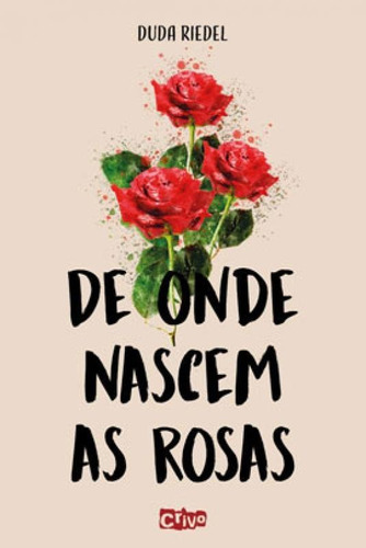 De Onde Nascem As Rosas: Para Cultivar Amor É Necessário Se Amar Primeiro, De Riedel, Duda. Editora Crivo Editorial, Capa Mole Em Português