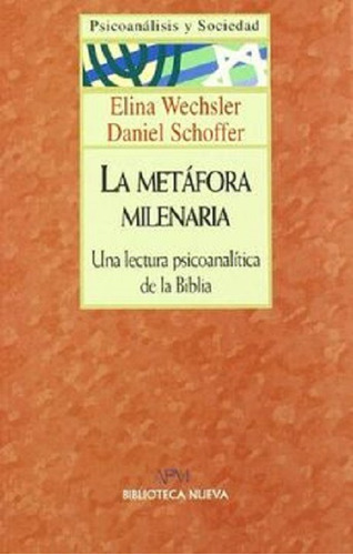 La Metáfora Milenaria: Una Lectura Psicoanalítica De La Biblia, De Wechsler/schoffer, Elina/daniel. Editorial Biblioteca Nueva, Tapa Dura En Español, 1998