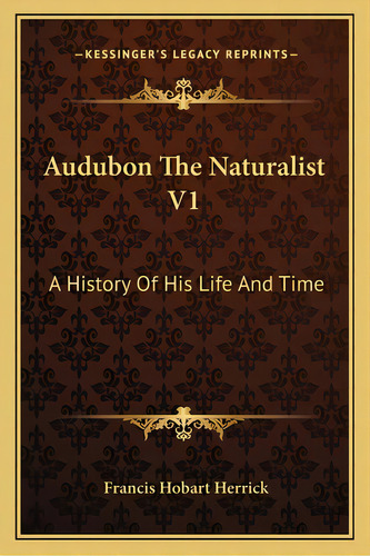 Audubon The Naturalist V1: A History Of His Life And Time, De Herrick, Francis Hobart. Editorial Kessinger Pub Llc, Tapa Blanda En Inglés