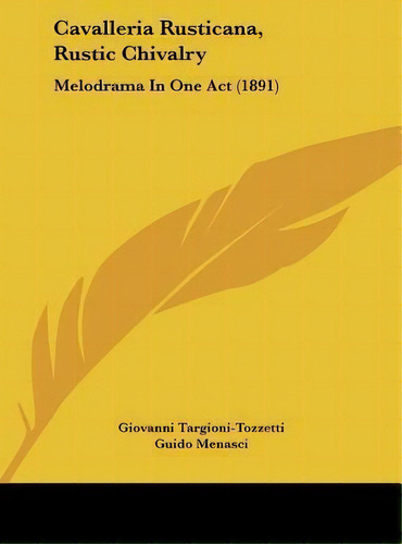 Cavalleria Rusticana, Rustic Chivalry : Melodrama In One Act (1891), De Giovanni Targioni-tozzetti. Editorial Kessinger Publishing, Tapa Dura En Inglés