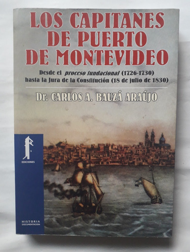 Los Capitanes Del Puerto Montevideo 1726 1830 Carlos Bauza