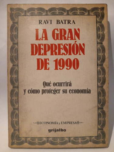 La Gran Depresión De 1990 - Ravi Batra - Ed: Grijalbo