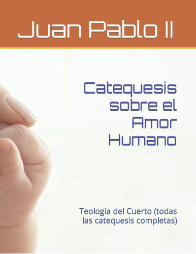 Libro: Catequesis Sobre El Amor Humano: Teologia Del Cuerto 