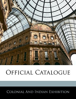 Libro Official Catalogue - Exhibition, Colonial And Indian