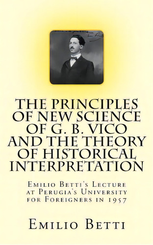 The Principles Of New Science Of G. B. Vico And The Theory Of Historical Interpretation: Emilio B..., De Pinton, Giorgio A.. Editorial Createspace, Tapa Blanda En Inglés