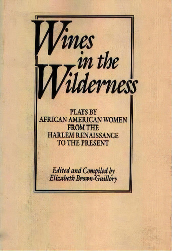 Wines In The Wilderness : Plays By African American Women From The Harlem Renaissance To The Present, De Elizabeth Brown-guillory. Editorial Abc-clio, Tapa Blanda En Inglés