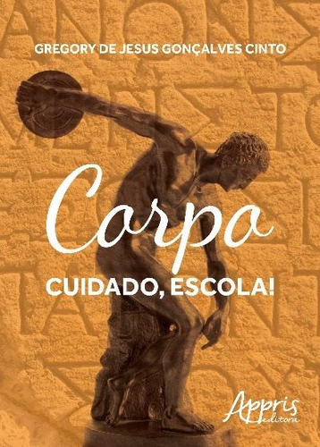 Corpo: cuidado, escola!, de Cinto, Gregory De Jesus Gonlaves. Editorial Appris Editora e Livraria Eireli - ME, capa mole em português, 2016