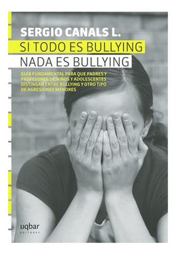 Libro Si Todo Es Bullying Nada Es Bullying: Libro Si Todo Es Bullying Nada Es Bullying, De Sergio Canals. Editorial Uqbar Editores, Tapa Blanda En Castellano