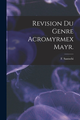 Libro Revision Du Genre Acromyrmex Mayr. - Santschi, F.