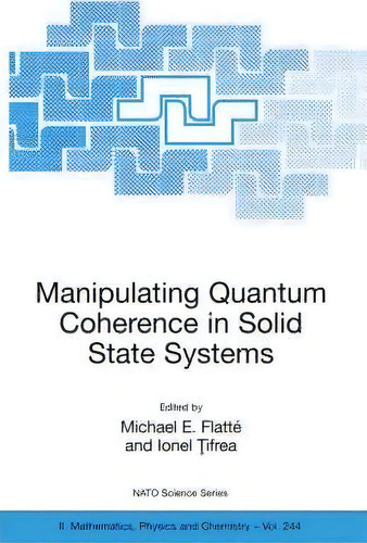 Manipulating Quantum Coherence In Solid State Systems, De Michael E. Flattã©. Editorial Springer Verlag New York Inc, Tapa Blanda En Inglés