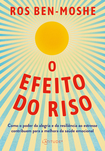 O Efeito Do Riso: Como O Poder Da Alegria E Da Resiliência Ao Estresse Contribuem Para A Melhora Da Saúde Emocional, De Ross Ben-moshe. Editora Latitude, Capa Mole, Edição 1 Em Português, 2024