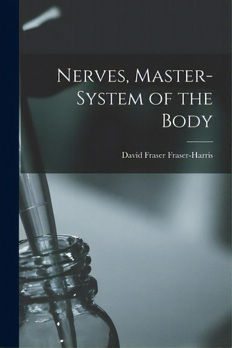 Nerves, Master-system Of The Body, De Fraser-harris, David Fraser 1867-1937. Editorial Hassell Street Pr, Tapa Blanda En Inglés