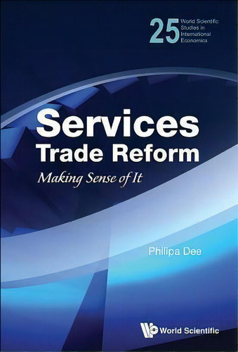 Services Trade Reform: Making Sense Of It, De Philippa Dee. Editorial World Scientific Publishing Co Pte Ltd, Tapa Dura En Inglés