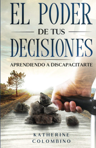 Libro: El Poder De Tus Decisiones: Aprendiendo A Discapacita